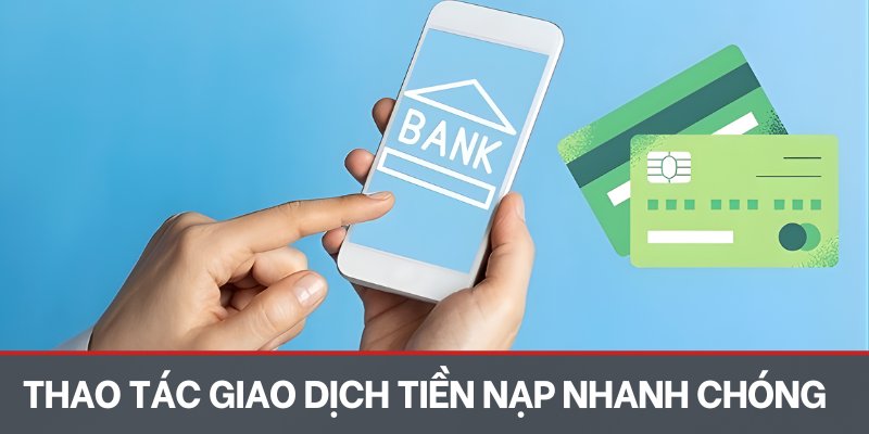 Thao tác giao dịch tiền nạp nhanh chóng