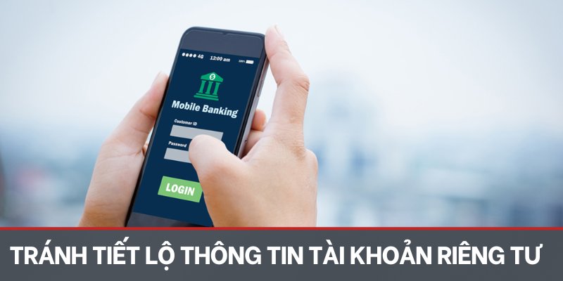 Tránh tiết lộ thông tin tài khoản riêng tư